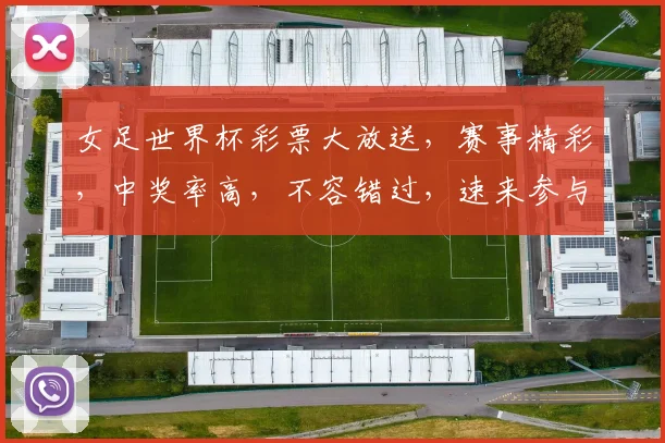 女足世界杯彩票大放送，赛事精彩，中奖率高，不容错过，速来参与